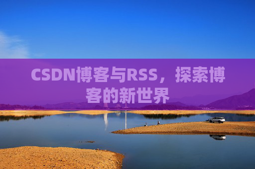 CSDN博客与RSS，探索博客的新世界