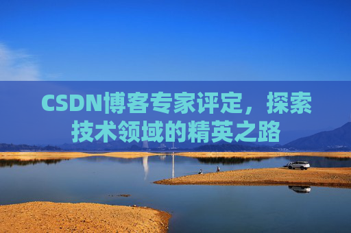 CSDN博客专家评定，探索技术领域的精英之路