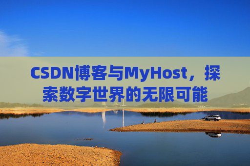 CSDN博客与MyHost，探索数字世界的无限可能